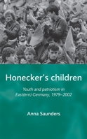 Honecker's Children: Youth and Patriotism in Eastern Germany, 1979-2002 0719082137 Book Cover