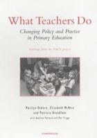 What Teachers Do: Changing Policy and Practice in Primary Education 0826450733 Book Cover