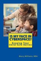 Is My Face in Cyberspace?: How to Stay Safe on the Internet - Social Media Safety Handbook for Youth 1492289094 Book Cover