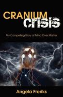 Cranium Crisis: My Compelling Story of Mind Over Matter 1770697195 Book Cover