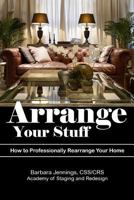 Arrange Your Stuff: How to Professionally Rearrange Your Home 0984135618 Book Cover