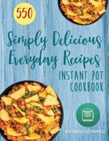 Instant Pot Cookbook: 550 Simply Delicious Everyday Recipes for Your Instant Pot Pressure Cooker 1983754005 Book Cover