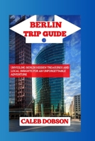 Trip Guide to Berlin in 2024: Unveiling Berlin Hidden Treasures and Local Insights for an Unforgettable Adventure B0CRBLSXZ2 Book Cover