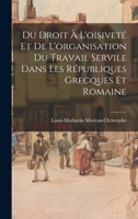 Du Droit À L'oisiveté Et De L'organisation Du Travail Servile Dans Les Républiques Grecques Et Romaine 1018033130 Book Cover
