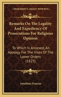 Remarks on the Legality and Expediency of Prosecutions for Religious Opinion: To Which Is Annexed an Apology for the Vices of the Lower Orders 1437092721 Book Cover