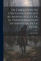 De L'Abolition De L'Esclavage Ancien Au Moyen Âge, Et De Sa Transformation En Servitude De La Glèbe 1022771043 Book Cover