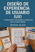 Diseño de Experiencia de Usuario (UX): Fundamentos, Estrategias y Tendencias para el Futuro Digital (Spanish Edition) B0DJ5HDY3Y Book Cover