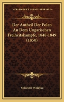Der Antheil Der Polen An Dem Ungarischen Freiheitskampfe, 1848-1849 (1850) 1167427629 Book Cover