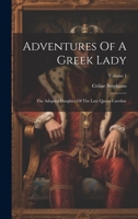 Adventures Of A Greek Lady: The Adopted Daughter Of The Late Queen Caroline; Volume 1 1020979526 Book Cover