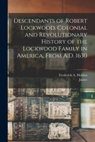 Descendants of Robert Lockwood. Colonial and Revolutionary History of the Lockwood Family in America, From A.D. 1630 1015454038 Book Cover