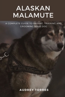 Alaskan malamute: The guide to raising, training and grooming your dog B0CTX9SFQ3 Book Cover