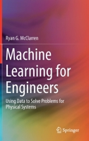 Machine Learning for Engineers: Using data to solve problems for physical systems 3030703908 Book Cover