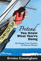 Pretend You Know What You're Doing: My Voyage from Teacher to Humor Writer 1493590901 Book Cover
