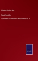 Good Society: Or, contrasts of character. In three volumes. Vol. 3 3375007000 Book Cover