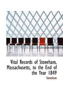Vital Records of Stoneham, Massachusetts, to the End of the Year 1849 1371798931 Book Cover