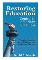 Restoring Education: Central to American Greatness Fifteen Principles That Liberated Mankind from the Politics of Tyranny 1450287433 Book Cover