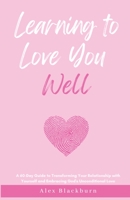 Learning to Love You Well: A 60-Day Guide to Transforming Your Relationship with Yourself and Embracing God's Unconditional Love B0C1M7KCRY Book Cover