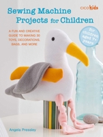 Sewing Machine Projects for Children: For Children Aged 7+ Years - A Fun and Creative Guide to Making 30 Toys, Decorations, Bags, and More 1800654081 Book Cover