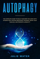 AUTOPHAGY: The Complete Guide to Build Your Body Balance With Intermittent Fasting Resistance Training, Grow Your Muscles, and Promote Longevity 1694459047 Book Cover