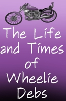The Life and Times of Wheelie Debs B0DSFZFS5R Book Cover