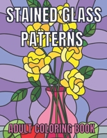 Stained Glass Patterns Adult Coloring Book: An Adult Coloring Book Amazing Stained Glass Patterns Stress Relieving Designs for Adults Relaxation B094H3N459 Book Cover