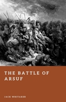 The Battle of Arsuf: The Day Richard the Lionheart Broke Saladin’s Assault B0GNK2SRCD Book Cover