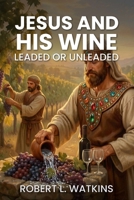 Jesus And His Wine: Leaded or Unleaded B0GX8RGKGB Book Cover