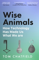 Wise Animals: How Technology Has Made Us What We Are 1529079764 Book Cover
