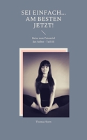 SEI einfach... Am besten JETZT!: Reise zum Potenzial des Selbst - Teil III 3756230090 Book Cover