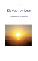 Die Macht der Liebe: Eine Sammlung von Kurzgeschichten 3755772825 Book Cover