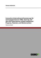 Innovative Unternehmensfinanzierung für technologieintensive KMU, Start Up und Spin-Off Unternehmen mittels Intellectual Property, Patenten und Markenrechten 3640833279 Book Cover