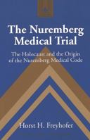 The Nuremberg Medical Trial: The Holocaust and the Origin of the Nuremberg Medical Code (Studies in Modern European History, V. 53.) 0820467979 Book Cover