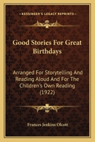 Good Stories For Great Birthdays: Arranged For Storytelling And Reading Aloud And For The Children's Own Reading 0548643490 Book Cover