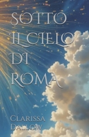 SOTTO IL CIELO DI ROMA (Italian Edition) B0DZP6LQ5S Book Cover
