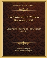 The Shrievalty Of William Ffarington, 1636: Documents Relating To The Civil War 112087890X Book Cover