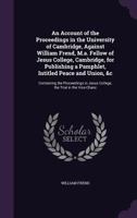 An Account of the Proceedings in the University of Cambridge, Against William Frend, M.A. Fellow of Jesus College, Cambridge, for Publishing a Pamphlet, Intitled Peace and Union, &C: Containing the Pr 1357388322 Book Cover