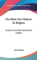 Die Blute Der Malerei in Belgien: Rubens Und Die Flamlander (1900) 1010656791 Book Cover