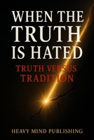 When The Truth is Hated: Truth Versus Tradition B0FPFNLWFC Book Cover