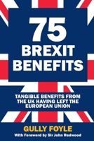 75 Brexit Benefits: Tangible Benefits from the UK Having Left the European Union 1917743114 Book Cover