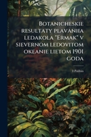 Botanicheskie resultaty plavaniia ledakola "Ermak" v sievernom ledovitom okeanie lietom 1901 goda 1175051772 Book Cover
