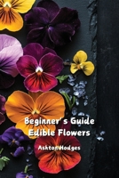 Beginner's Guide Edible Flowers B0DPLBP11D Book Cover