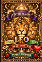 Everything About Leo: Power, Courage, and the Heart of the Lion: Modern Astrology Book for Adults Insightful and Detailed Zodiac gift (The Zodiac Files: A Warm, Witty Guide to Every Sign) B0GYXPN5PF Book Cover