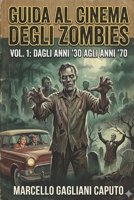 Guida al cinema degli zombies - Vol. 1: Dagli anni '30 agli anni '70 (Italian Edition) B0GYHSXDDX Book Cover