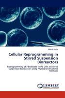 Cellular Reprogramming in Stirred Suspension Bioreactors: Reprogramming of Fibroblasts to iPS Cells in Stirred Suspension Bioreactors using Physical and Genetic Methods 3659187291 Book Cover