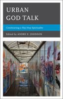 Urban God Talk: Constructing a Hip Hop Spirituality 1498521053 Book Cover