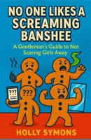 No One Likes a Screaming Banshee: A Gentleman's Guide to Not Scaring Girls Away 1923567640 Book Cover