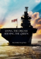 Living the Dream, Serving the Queen: A Collection of Royal Navy Memories 1716366186 Book Cover