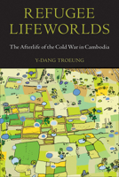 Refugee Lifeworlds: The Afterlife of the Cold War in Cambodia 1439921776 Book Cover