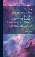 Sulla Distribuzione Delle Protuberanze Intorno Al Disco Solare, Memoria 1022727834 Book Cover