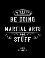 I'd Rather Be Doing Martial Arts Stuff 2020 Planner: Martial Arts Fan 2020 Planner, Funny Design, 2020 Planner for Martial Arts Lover, Christmas Gift for Martial Arts Lover 1678606677 Book Cover